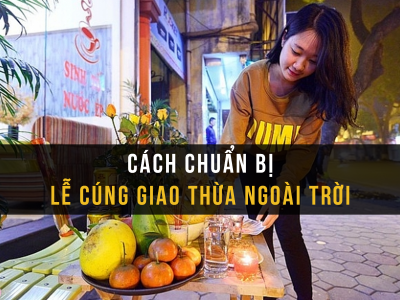 Cúng Giao thừa ngoài trời gồm những gì? Cách chuẩn bị lễ cúng Giao thừa ngoài trời